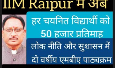 CM साय द्वारा घोषित छत्तीसगढ़ मुख्यमंत्री सुशासन फेलोशिप में आईआईएम रायपुर के लोक नीति और सुशासन में दो वर्षीय एमबीए पाठ्यक्रम में चयनित हर विद्यार्थी को 50 हजार प्रतिमाह मिलेंगे